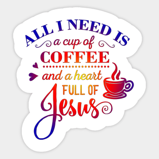 All i Need Is a cup of coffee and a heart full of jesus Sticker